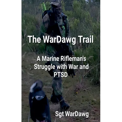 The WarDawg Trail: A Marine Rifleman's Struggle with War and PTSD