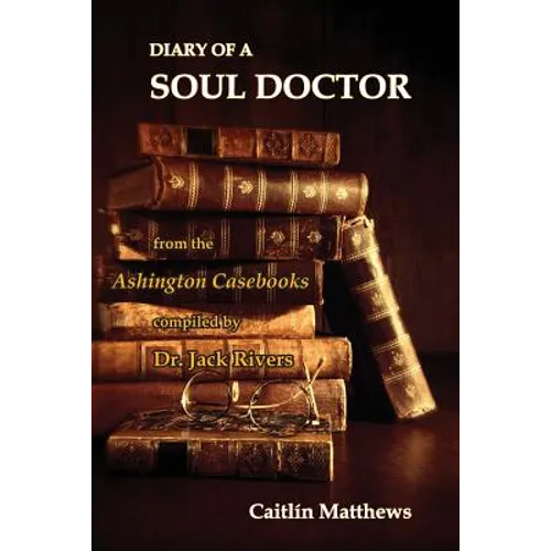 Diary Of A Soul Doctor: from the Ashington Casebooks compiled by Dr. Jack Rivers