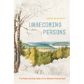 Unbecoming Persons: The Rise and Demise of the Modern Moral Self