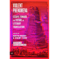 Violent Phenomena: Essays Toward the Future of Literary Translation