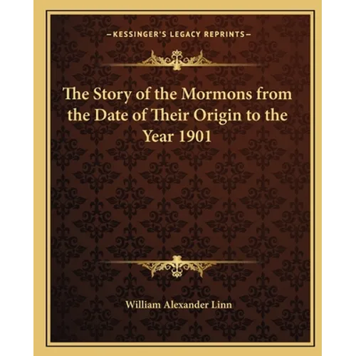 The Story of the Mormons from the Date of Their Origin to the Year 1901