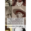 Through Apache Eyes -- Verbal History of the Apache Struggle: The Heart-Breaking Story of a Noble People