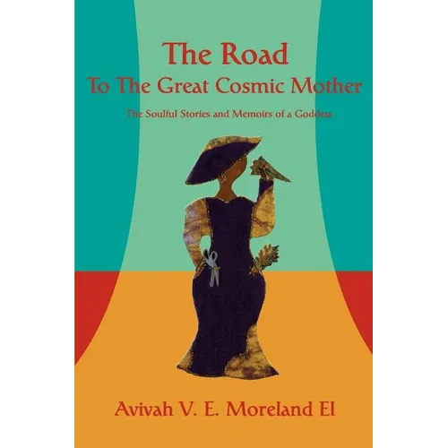 The Road To The Great Cosmic Mother: The Soulful Stories and Memoirs of a Goddess