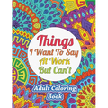 Things I Want To Say At Work But Can't: Adult Coloring Book