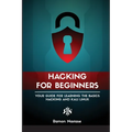 Ethical Hacking for Beginners: A Step by Step Guide for you to Learn the Fundamentals of CyberSecurity and Hacking
