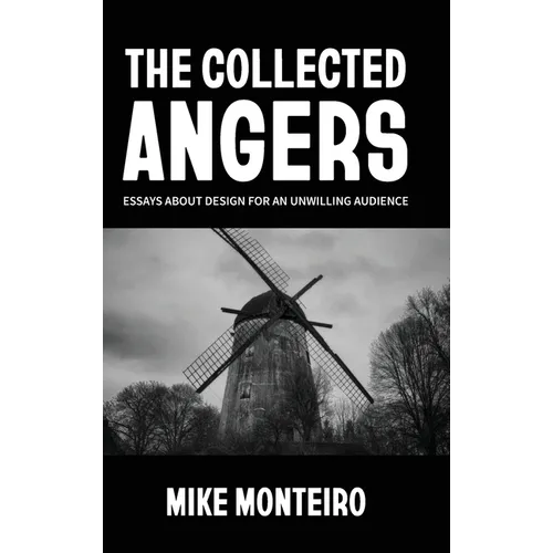 The Collected Angers: Essays About Design for an Unwilling Audience
