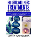 Holistic Wellness Treatments for Total Wellbeing, Beauty, and Health: Pamper Yourself to the Max from the Comfort of Your Home