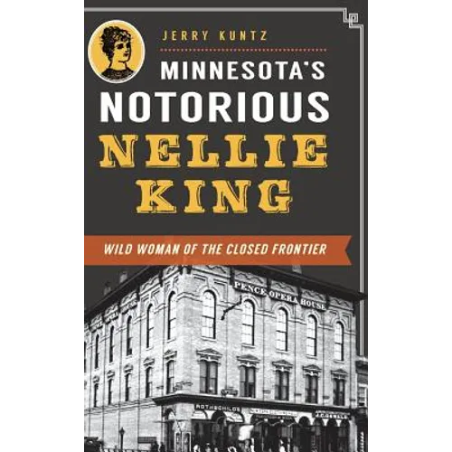 Minnesota's Notorious Nellie King: Wild Woman of the Closed Frontier