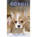 Corgis: A Dog Training Guide about Pembroke Welsh Corgi and Cardigan Welsh Corgi for Beginners