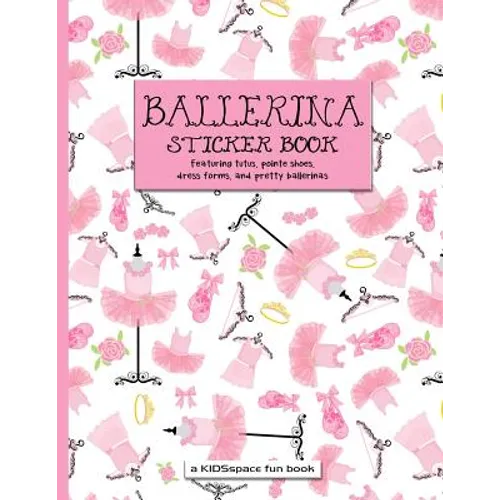 Ballerina Sticker Book (A KIDSspace Fun Book): Featuring Tutus, Pointe Shoes, Dress Forms, and Pretty Ballerinas
