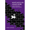 White Witch in a Black Robe: A True Story About Criminal Mind Control