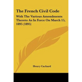 The French Civil Code: With The Various Amendments Thereto As In Force On March 15, 1895 (1895)