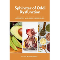 Sphincter of Oddi Dysfunction: A Beginner's 3-Step Guide to Managing SOD Through Diet, With Sample Curated Recipes