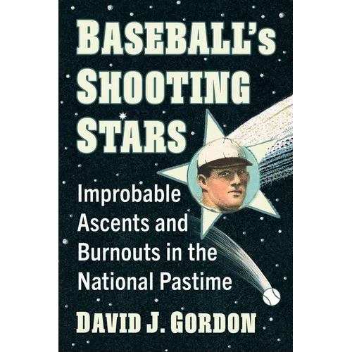Baseball's Shooting Stars: Improbable Ascents and Burnouts in the National Pastime