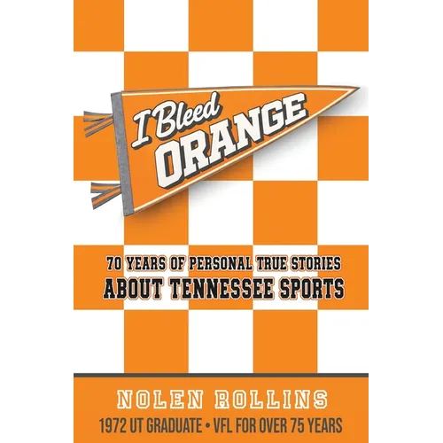 I Bleed Orange: 70 Years of Personal True Stories About Tennessee Sports