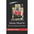 Santa Muerte: The Gnostic Bible of Holy Death