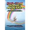 End-Time Prophecy Made Easy: The Rapture, Tribulation, and Second Coming of Christ