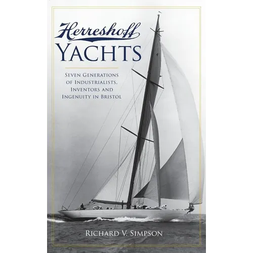 Herreshoff Yachts: Seven Generations of Industrialists, Inventors and Ingenuity in Bristol