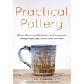 Practical Pottery: 40 Pottery Projects for Creating and Selling Mugs, Cups, Plates, Bowls, and More (Pottery & Ceramics Sculpting Techniques)