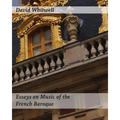 Essays on Music of the French Baroque: Philosophy and Performance Practice