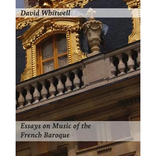 Essays on Music of the French Baroque: Philosophy and Performance Practice