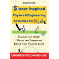 Soccer Inspired Physics & Engineering Activities for Kids: Discover the Hidden Physics and Engineering Behind Your Favorite Sport (Coding for Absolute