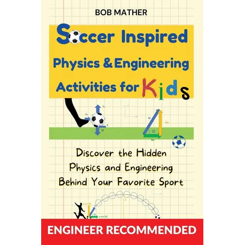 Soccer Inspired Physics & Engineering Activities for Kids: Discover the Hidden Physics and Engineering Behind Your Favorite Sport (Coding for Absolute