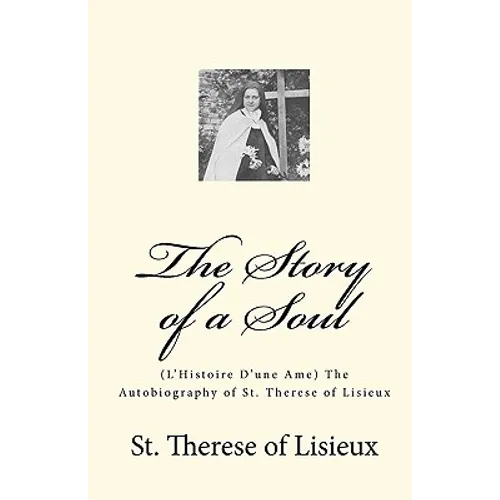 The Story of a Soul: (L'Histoire D'une Ame) The Autobiography of St. Therese of Lisieux