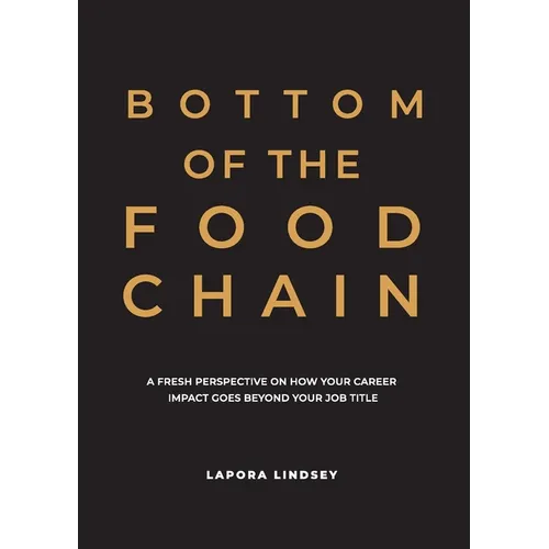 Bottom of the Food Chain: A Fresh Perspective on How Your Career Impact Goes Beyond Your Job Title