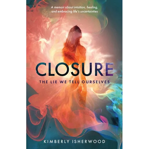 Closure: The Lie We Tell Ourselves