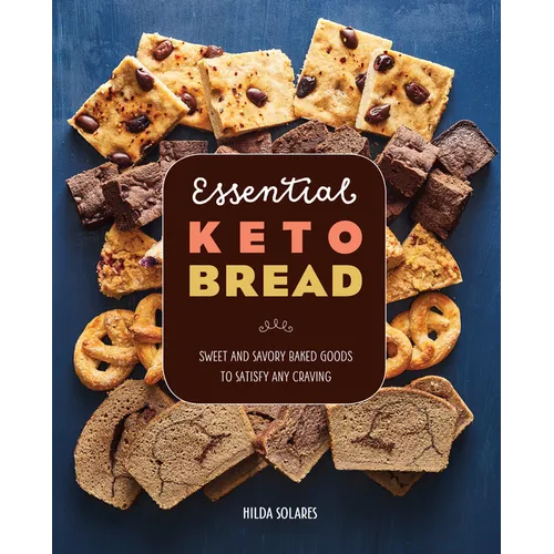 Essential Keto Bread: Sweet and Savory Baked Goods to Satisfy Any Craving
