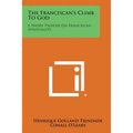 The Franciscan's Climb to God: A Short Treatise on Franciscan Spirituality