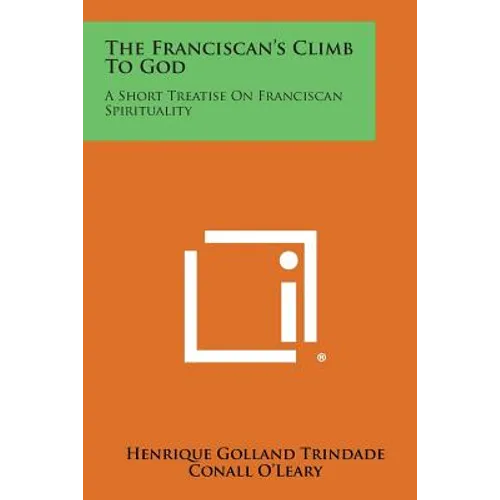 The Franciscan's Climb to God: A Short Treatise on Franciscan Spirituality