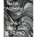 Textile Alchemy: The Art of Reiko Sudo & Nuno: Trade Edition