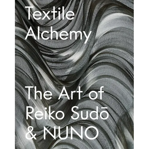 Textile Alchemy: The Art of Reiko Sudo & Nuno: Trade Edition
