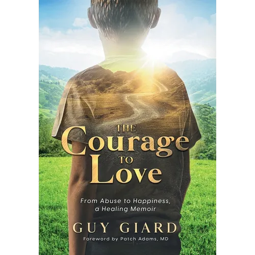 The Courage To Love, From Abuse to Happiness, a Healing Memoir