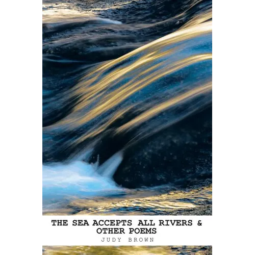 The Sea Accepts All Rivers & other poems