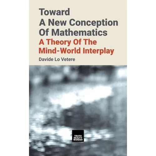 Toward A New Conception Of Mathematics: A theory of the mind-world interplay