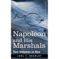 Napoleon and His Marshals (Two Volumes in One)