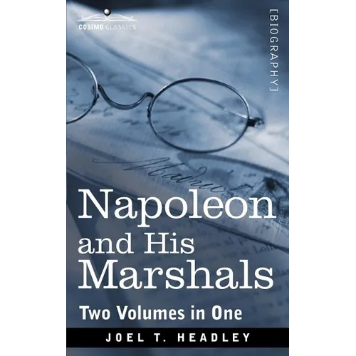 Napoleon and His Marshals (Two Volumes in One)