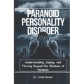 Paranoid Personality Disorder: Understanding, Coping, and Thriving Beyond the Shadows of Paranoia