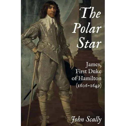 The Polar Star: James, First Duke of Hamilton (1606-1649)