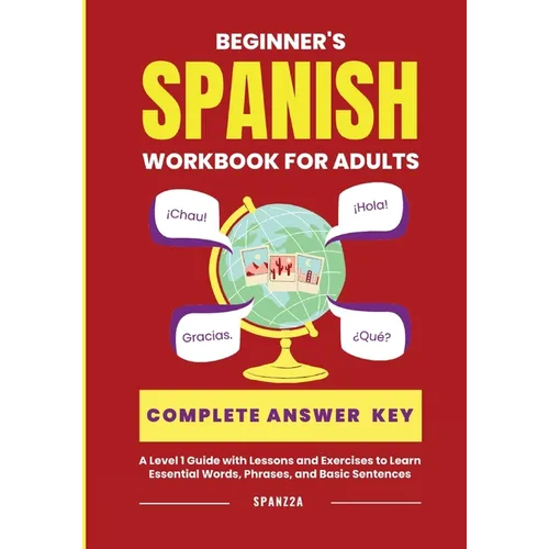 The Beginner's Spanish Language Learning Workbook for Adults: A Level 1 Guide with Exercises to Learn Essential Words, Phrases, and Basic Sentences