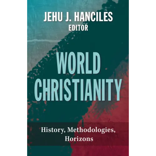 World Christianity: History, Methodologies, Horizons