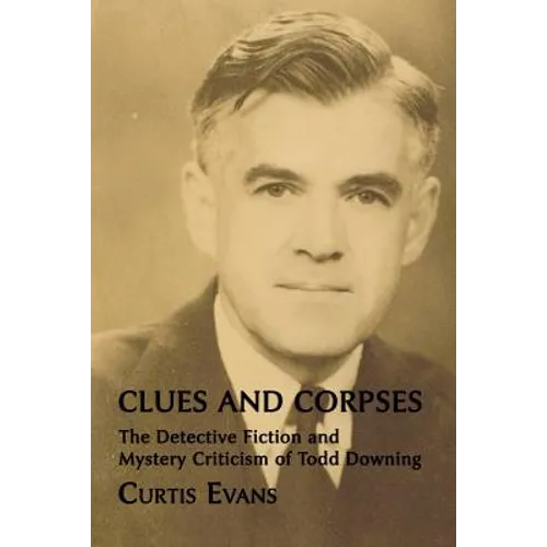 Clues and Corpses: The Detective Fiction and Mystery Criticism of Todd Downing