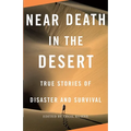 Near Death in the Desert: True Stories of Disaster and Survival