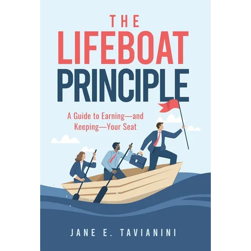 The Lifeboat Principle: A Guide to Earning - and Keeping - Your Seat
