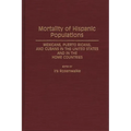 Mortality of Hispanic Populations: Mexicans, Puerto Ricans, and Cubans in the United States and in the Home Countries