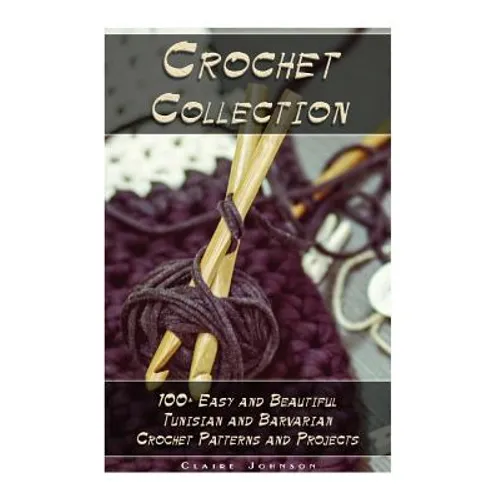 Crochet Collection: 100+ Easy and Beautiful Tunisian and Barvarian Crochet Patterns and Projects: (Tunisian Crochet for Beginners)