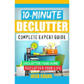 10-Minute Declutter: Complete Expert Guide: Declutter Your Home. Declutter Your Life.
